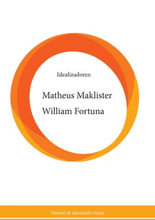 Manual de identidade visual
2
William Fortuna
Idealizadores:
Matheus Maklister
 
