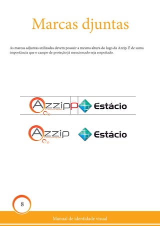 Manual de identidade visual
8
Marcas djuntas
As marcas adjuntas utilizadas devem possuir a mesma altura do logo da Azzip. É de suma
importância que o campo de proteção já mencionado seja respeitado.
 