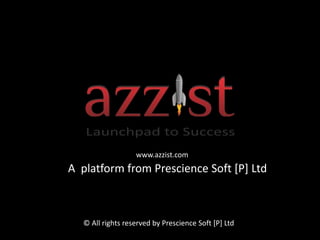 www.azzist.com      A  platform from Prescience Soft [P] Ltd    © All rights reserved by Prescience Soft [P] Ltd 