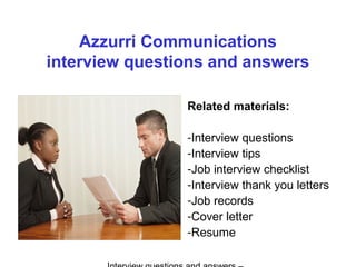 Azzurri Communications
interview questions and answers
Related materials:
-Interview questions
-Interview tips
-Job interview checklist
-Interview thank you letters
-Job records
-Cover letter
-Resume
 