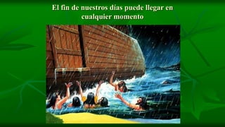 El fin de nuestros días puede llegar en
          cualquier momento
 