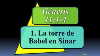 1. La torre de
Babel en Sinar
                 LASC
 