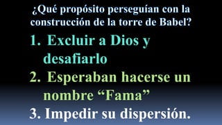 1. Excluir a Dios y
   desafiarlo
2. Esperaban hacerse un
   nombre “Fama”
3. Impedir su dispersión.
 