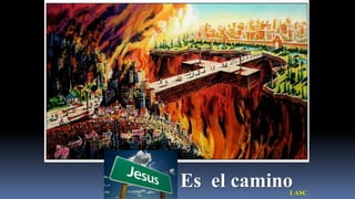 Es el camino
           LASC
 