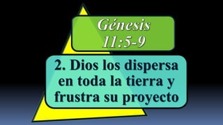 2. Dios los dispersa
 en toda la tierra y
frustra su proyecto
 
