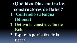 1. Confundió su lengua
   (Idioma)
2. Detuvo la construcción de
   Babel
3. Esparció por la faz de la
   tierra
 