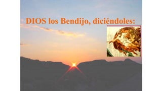 DIOS los Bendijo, diciéndoles:
 