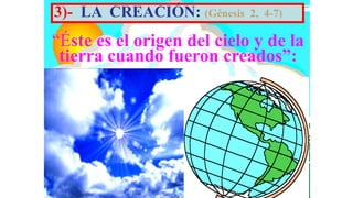 3)- LA CREACIÓN: (Génesis   2, 4-7)

“Éste es el origen del cielo y de la
 tierra cuando fueron creados”:
 