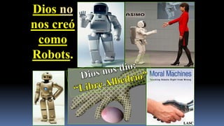 Dios no
nos creó
 como
Robots.




           LASC
 