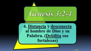 4. Distancia y desconecta
 al hombre de Dios y su
  Palabra. (Debilita sus
        fortalezas)
                            LASC
 