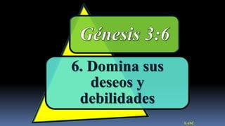 6. Domina sus
   deseos y
 debilidades
                LASC
 