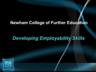 Developing Employability SkillsDeveloping Employability Skills
Newham College of Further Education
 