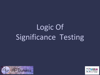 Logic Of
Significance Testing
 