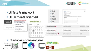 • UI Test Framework
• UI Elements oriented
• Interfaces above engines
6
JDI
 