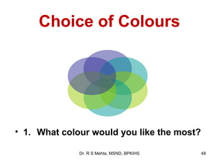 Choice of Colours




• 1. What colour would you like the most?

              Dr. R S Mehta, MSND, BPKIHS   48
 