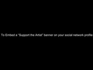 To Embed a “Support the Artist” banner on your social network profile 