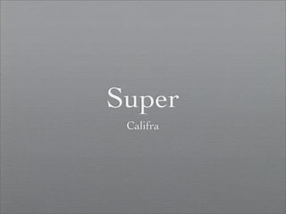 Super
 Califra
 