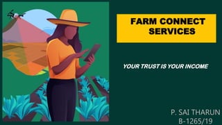 P. SAI THARUN
B-1265/19
FARM CONNECT
SERVICES
YOUR TRUST IS YOUR INCOME
 