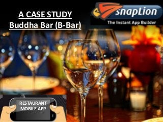 HOW A RESTAURANT LEVERAGES MOBILE APPS. TO INCREASE ITS REVENUE
A CASE STUDY :- Buddha Bar (B-Bar)
A CASE STUDY
Buddha Bar (B-Bar)
RESTAURANT
MOBILE APP
 