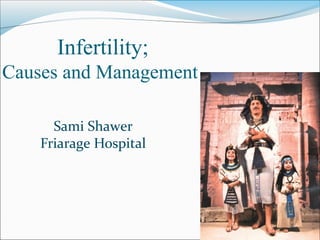 Infertility;
Causes and Management
Sami Shawer
Friarage Hospital

 