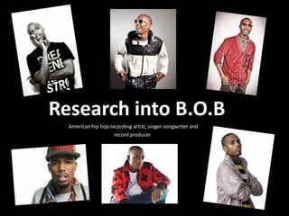 Research into B.O.B
American hip hop recording artist, singer-songwriter and
record producer

 