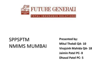 SPPSPTM
NMIMS MUMBAI

Presented by:
Mitul Thekdi QA- 10
Virajsinh Mahida QA- 18
Jaimin Patel PC- 8
Dhaval Patel PC- 5

 