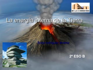 La energía interna de la Tierra

Borja rodriguez alvarez

2º ESO B

 