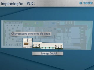 Lounge Social
Churrasqueira com forno de pizza
Implantação - PUC
 