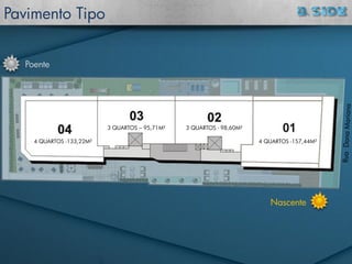 Nascente
Poente
Pavimento Tipo
4 QUARTOS -157,44M²
3 QUARTOS - 98,60M²3 QUARTOS – 95,71M²
4 QUARTOS -133,22M²
 