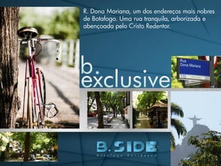 R. Dona Mariana, um dos endereços mais nobres
de Botafogo. Uma rua tranquila, arborizada e
abençoada pelo Cristo Redentor.
 