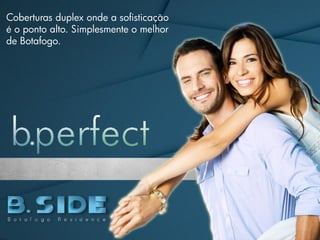 Coberturas duplex onde a sofisticação
é o ponto alto. Simplesmente o melhor
de Botafogo.
 