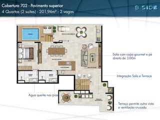 Água quente nas pias
Integração Sala e Terraço
Terraço permite outra vista
e ventilação cruzada
Sala com copa gourmet e pé
direito de 3,00m
Cobertura 702 - Pavimento superior
4 Quartos (2 suítes) - 201,94m² - 2 vagas
 