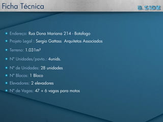 Endereço: Rua Dona Mariana 214 - Botafogo
Projeto Legal : Sergio Gattass Arquitetos Associados
Terreno: 1.031m²
Nº Unidades/pavto.: 4unids.
Nº de Unidades: 28 unidades
Nº Blocos: 1 Bloco
Elevadores: 2 elevadores
Nº de Vagas: 47 + 6 vagas para motos
Ficha Técnica
 