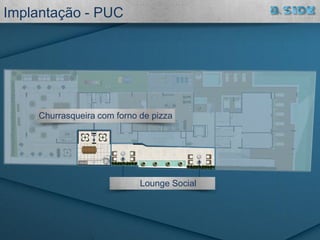 Lounge Social
Churrasqueira com forno de pizza
Implantação - PUC
 