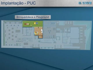 Implantação - PUC
Brinquedoteca e Playground
 