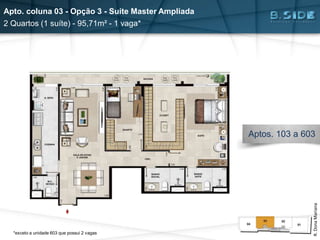 Apto. coluna 03 - Opção 3 - Suíte Master Ampliada
2 Quartos (1 suíte) - 95,71m² - 1 vaga*
R.DonaMariana
Aptos. 103 a 603
*exceto a unidade 603 que possui 2 vagas
 