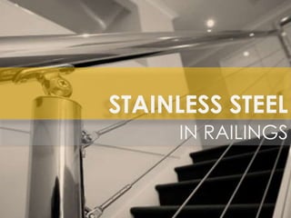 STAINLESS STEEL
IN RAILINGS
 