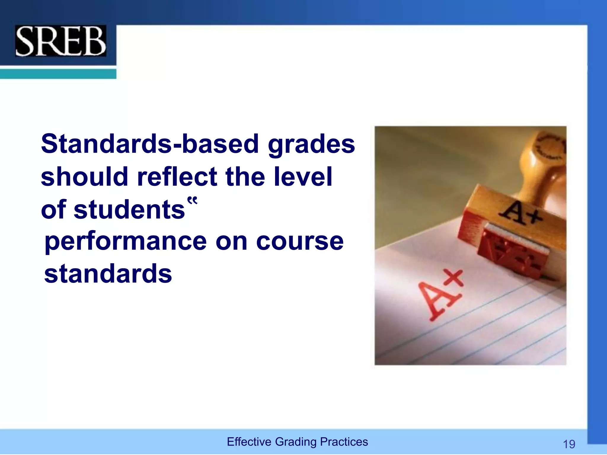 Standards-based grades
should reflect the level
of students‟
performance on course
standards
Effective Grading Practices 19
 
