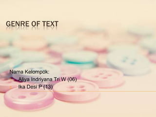 GENRE OF TEXT
Nama Kelompok:
1. Aliya Indriyana Tri W (06)
2. Ika Desi P (13)
 