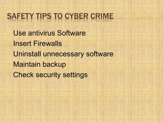 SAFETY TIPS TO CYBER CRIME
Use antivirus Software
Insert Firewalls
Uninstall unnecessary software
Maintain backup
Check security settings
 