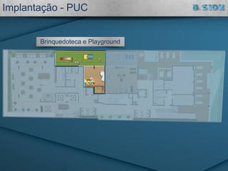 Implantação - PUC
Brinquedoteca e Playground
 