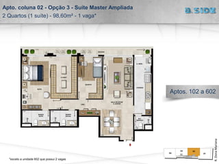 Apto. coluna 02 - Opção 3 - Suíte Master Ampliada
2 Quartos (1 suíte) - 98,60m² - 1 vaga*
R.DonaMariana
Aptos. 102 a 602
*exceto a unidade 602 que possui 2 vagas
 