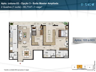 Apto. coluna 03 - Opção 3 - Suíte Master Ampliada
2 Quartos (1 suíte) - 95,71m² - 1 vaga*
R.DonaMariana
Aptos. 103 a 603
*exceto a unidade 603 que possui 2 vagas
 