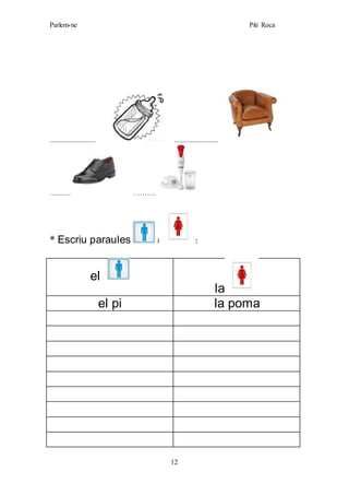 Parlem-ne Piti Roca
12
.......................... .........................
…....… ……….
* Escriu paraules i :
el
la
el pi la poma
 