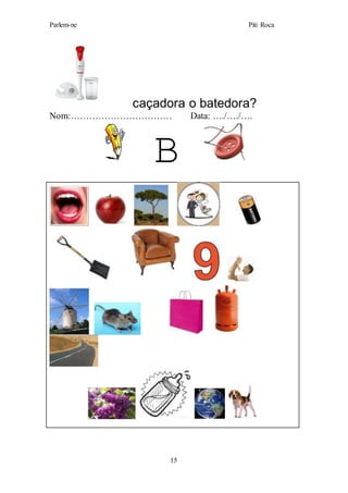Parlem-ne Piti Roca
15
caçadora o batedora?
Nom:…………………………… Data: …./…./….
B
 