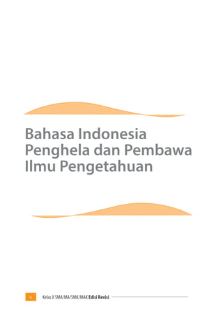 iv Kelas X SMA/MA/SMK/MAK Edisi Revisi 
Bahasa Indonesia 
Penghela dan Pembawa 
Ilmu Pengetahuan 
 