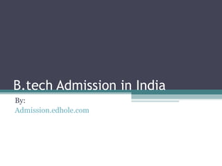 B.tech Admission in India 
By: 
Admission.edhole.com 
 