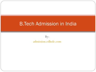 By:
admission.edhole.com
B.Tech Admission in India
 