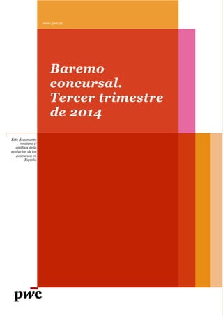 Este documento 
contiene el 
análisis de la 
evolución de los 
concursos en 
España 
www.pwc.es 
Baremo 
concursal. 
Tercer trimestre 
de 2014 
 