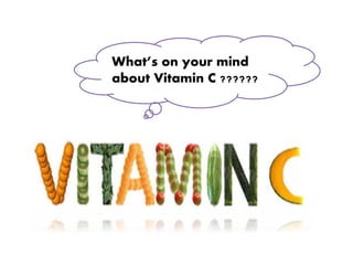 What’s on your mind 
about Vitamin C ?????? 
 